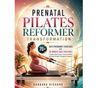 PRENATAL PILATES REFORMER TRANSFORMATION: 70+ Safe Pregnancy Exercises and 20-Minute Daily Routines to Relieve Body Tension, Improve Stability, and Build Strength Throughout Pregnancy