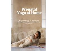 Prenatal Yoga at Home: A Gentle Guide to Movement, Breathing, and Relaxation During Pregnancy