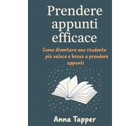 Prendere Appunti Efficace: Come diventare uno studente più veloce e bravo a prendere appunti