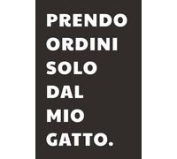 Prendo Ordini solo dal mio gatto: Taccuino per Appunti Divertente | Quaderno a Righe per un Collega, Amico, Amica | Idea Regalo da Ufficio: quaderno divertente gatto