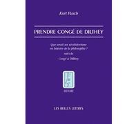 Prendre congé de Dilthey Que serait un néohistorisme en histoire de la philosophie ? suivi de Congé à Dilthey - Kurt Flasch - Belles Lettres - broché - Etude