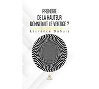 Prendre de la hauteur donnerait le vertige ? - Laurence Dubuis - Le Lys Bleu - broché - Essai