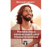 Prendre Jésus comme coach pour trouver le bonheur: Tome I