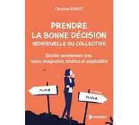Prendre la bonne décision individuelle ou collective: Décider sereinement avec raison, imagination, intuition et adaptabilité
