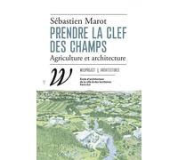 Prendre la clef des champs - Agriculture et architecture - Sébastien Marot - Wildproject - broché - Essai