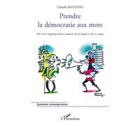 Prendre la démocratie aux mots Pour une réappropriation citoyenne de la langue et de ses usages - Claudie Baudino - L'harmattan - broché - Essai