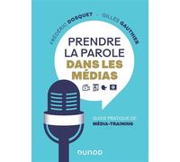 Prendre la parole dans les médias - Guide pratique de média-training - Frédéric Dosquet - Dunod - broché - Guide