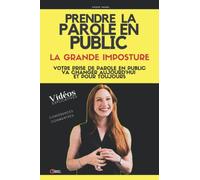 Prendre la parole en public : la grande imposture: votre prise de parole en public va changer dès aujourd'hui et pour toujours