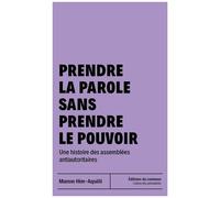 Prendre La Parole Sans Prendre Le Pouvoir - Une Histoire Des Assemblées Antiautoritaires