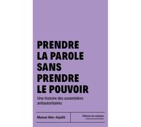 Prendre la parole sans prendre le pouvoir Une histoire des assemblées antiautoritaires - Manon Him-Aquilli - Du Commun Les Eds - broché - Essai