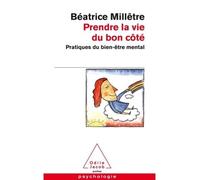 Prendre la vie du bon côté Pratiques du bien-être mental - Béatrice Millêtre - Odile Jacob - Poche - Essai