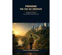 Prendre ma vie au sérieux: croire, travailler et avancer vers son rêve