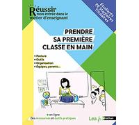 Prendre sa première classe en main - Gestes professionnels, posture, équipes, parents - Stagiaires et Titulaires - Concours - Réussir mon entrée dans le métier d'enseignant - Compléments en ligne
