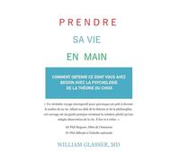 Prendre sa vie en main: Comment obtenir ce dont vous avez besoin avec la psychologie de la théorie du choix