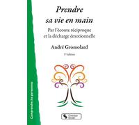 Prendre sa vie en main Par l'écoute réciproque et la décharge émotionnelle - André Gromolard - Chronique Sociale - broché - Guide