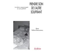 Prendre soin de l'autre souffrant: La relation soignant-soigné en soins palliatifs