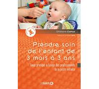 Prendre soin de l'enfant de 3 mois à 3 ans: Guide pratique à l'usage des professionnels de la petite enfance