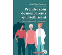 Prendre soin de mes parents qui vieillissent: Toutes les ressources pour le proche aidant