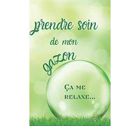 Prendre soin de mon gazon, ça me relaxe...: Carnet de notes pour combattre les mauvaises herbes et les parasites (et exprimer tout son amour envers ... | Avec citations pour jardinier.e en herbe