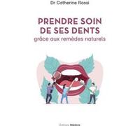 Prendre soin de ses dents grâce aux remèdes naturels Catherine Rossi (Auteur)