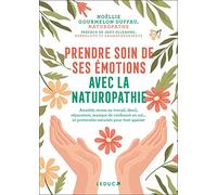Prendre soin de ses émotions avec la naturopathie: Anxiété, stress au travail, deuil, séparation, manque de confiance en soi... 10 protocoles naturels pour tout apaiser