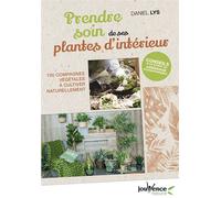 Prendre soin de ses plantes d'intérieur 100 compagnes végétales à cultiver naturellement - Daniel Lys - Jouvence - broché - Guide