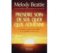 Prendre soin de soi, quoi qu'il advienne - Comment ne plus succomber à ses pénibles obsessions - Melody Beattie - Beliveau Editeur - broché - Guide