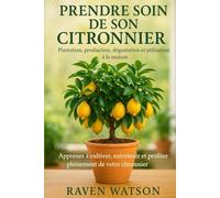 Prendre soin de son citronnier-Plantation-Production-Dégustation-Utilisation dans la maison
