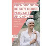 Prendre soin de son corps pendans un cancer: Conseils pratiques son image, prévenir et apaiser les maux physiques