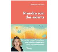 Prendre Soin Des Aidants - Le Premier Mode D'emploi Pour Les Professionnels De Santé Et De L?Accompagnement
