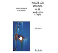 Prendre soin du travail - Un défi pour les cadres à l'hôpital Pour sortir le travail réel de son invisibilité - Paule Bourret - Seli Arslan - broché - Etude