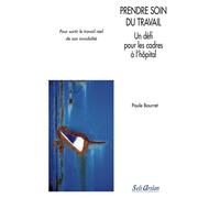 Prendre soin du travail - Un défi pour les cadres à l'hôpital Pour sortir le travail réel de son invisibilité - Paule Bourret - Seli Arslan - broché - Etude