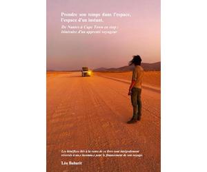 Prendre son temps dans l'espace, l'espace d'un instant: De Nantes à Capetown en stop : itinéraire d'un apprenti voyageur