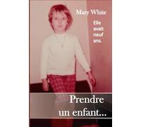 Prendre un enfant...: Le calvaire d'une enfant de neuf ans