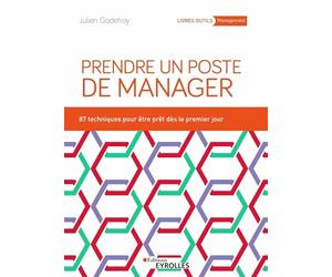 Prendre un poste de manager : 87 techniques pour développer son leadership et engager ses équipes