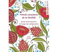 Prends Conscience De Ta Fertilité - Guide D'introduction À L'usage Des Jeunes Filles