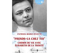 « Prends-la chez toi. » Chemin de vie avec Elisabeth de la Trinité: Nouvelle édition augmentée