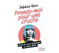 Prends-moi pour une cruche - Guide de survie de la femme en milieu débile