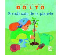 Prends soin de ta planète - Docteur Catherine Dolto - de 2 à 7 ans