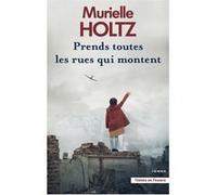 Prends toutes les rues qui montent Murielle Holtz (Auteur)