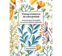 Prenez conscience de votre fertilité: Comment gérer sa fertilité de manière fiable et naturelle