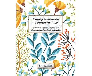 Prenez conscience de votre fertilité: Comment gérer sa fertilité de manière fiable et naturelle