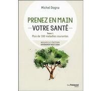 Prenez en main votre santé - Plus de 100 maladies courante - Tome 1