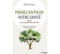 Prenez en main votre santé - Tome 2 Les nouvelles découvertes Michel Dogna (Auteur)