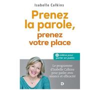 Prenez La Parole, Prenez Votre Place - Le Programme D?Isabelle Calkins Pour Parler Avec Aisance Et Efficacité