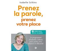 Prenez la parole, prenez votre place Le programme d’Isabelle Calkins pour parler avec aisance et efficacité - Isabelle Calkins - De Boeck Supérieur - broché - Guide