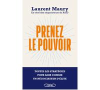 Prenez le pouvoir - Toutes les stratégies pour agir comme un négociateur d'élite - Laurent Maury - Michel Lafon - broché - Essai