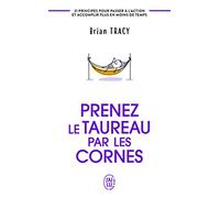 Prenez le taureau par les cornes: 21 principes pour passer à l'action et accomplir plus en moins de temps