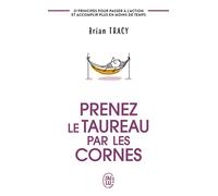 Prenez le taureau par les cornes 21 principes pour passer à l'action et accomplir plus en moins de temps - Brian Tracy - J'ai Lu - Poche - Guide