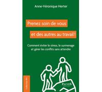 Prenez Soin De Vous Et Des Autres Au Travail ! - Comment Éviter Le Stress, Le Surmenage Et Gérer Les Conflits Sans Attendre